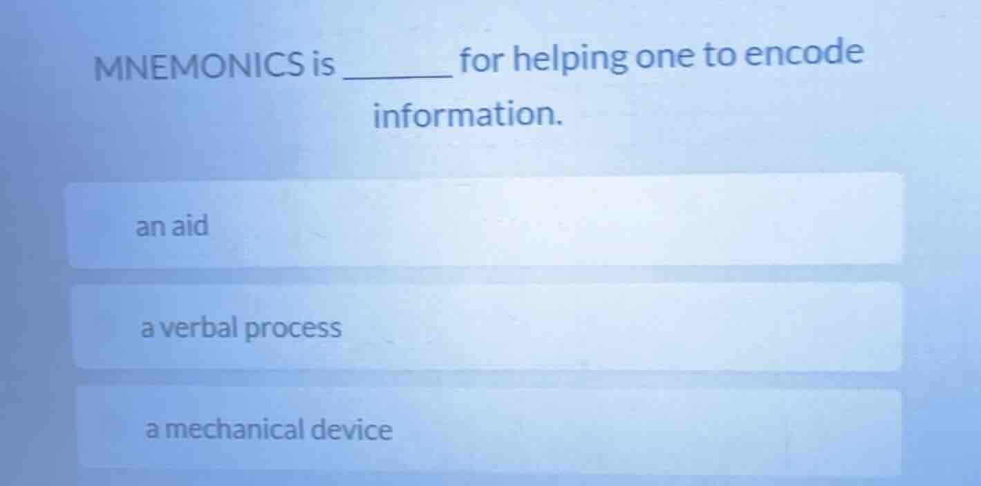 mnemonics is ______ for helping one to encode information. an aid a ver…
