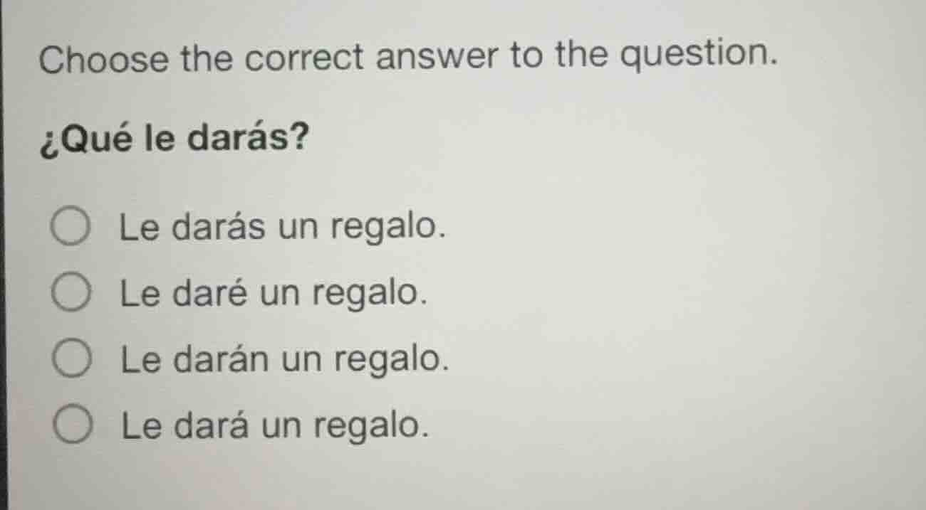 choose the correct answer to the question. ¿qué le darás? ○ le darás un…