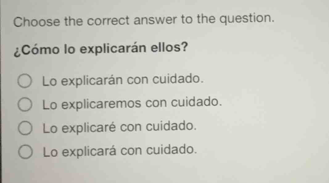 choose the correct answer to the question. ¿cómo lo explicarán ellos? ○…