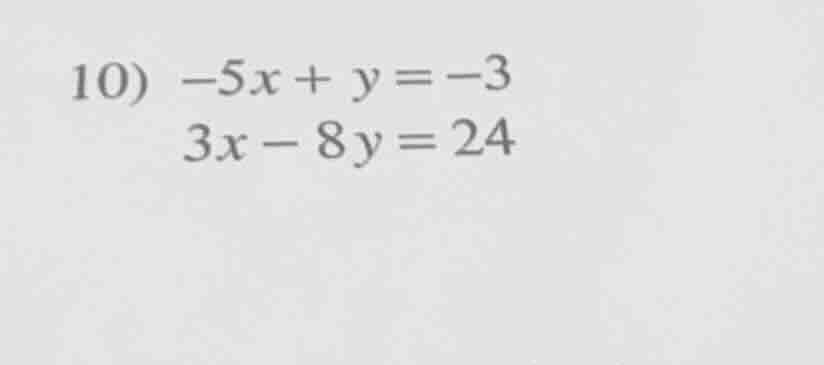 10) $-5x + y = -3$ $3x - 8y = 24$
