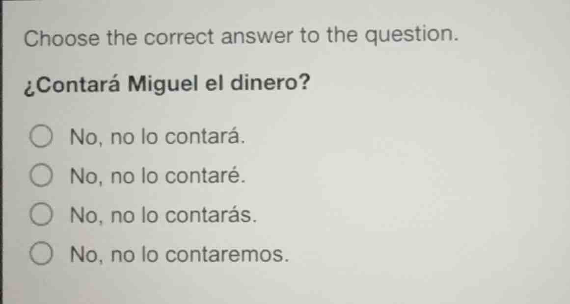 choose the correct answer to the question. ¿contará miguel el dinero? n…