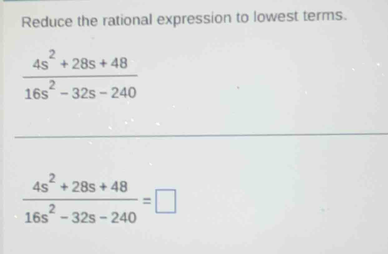 reduce the rational expression to lowest terms.\\(\\frac{4s^{2}+28s + 4…