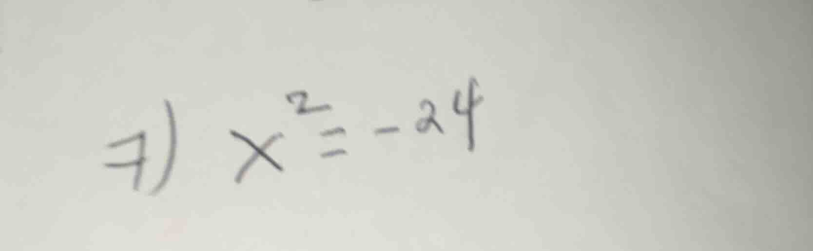 7) $x^2 = -24$