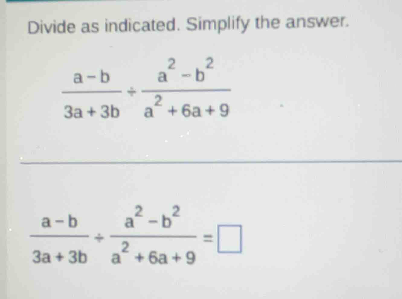 divide as indicated. simplify the answer.\\(\frac{a - b}{3a + 3b} div \…