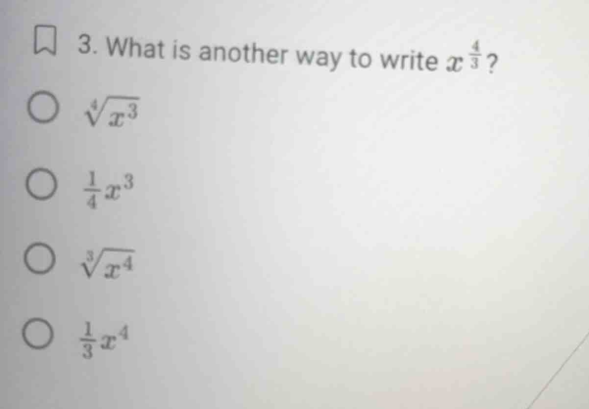 3. what is another way to write $x^{\\frac{4}{3}}$? $\\sqrt4{x^3}$ $\\f…
