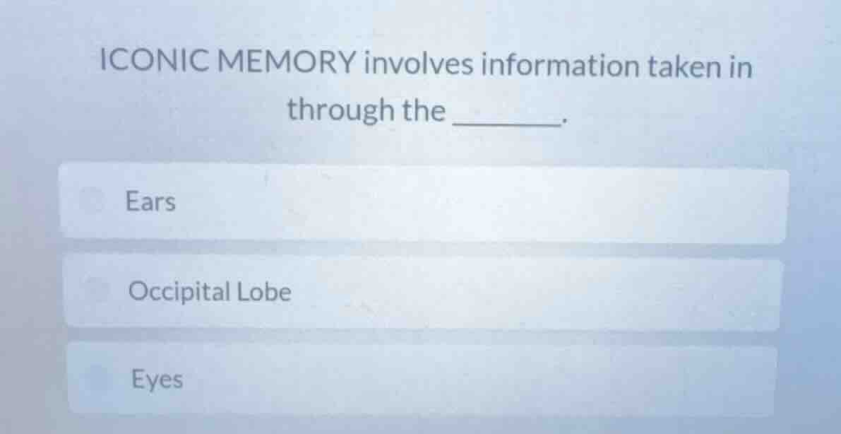 iconic memory involves information taken in through the ______. ears oc…