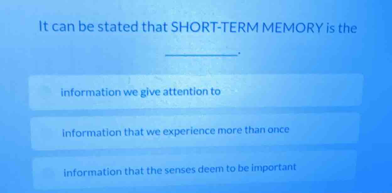 it can be stated that short-term memory is the ______. information we g…