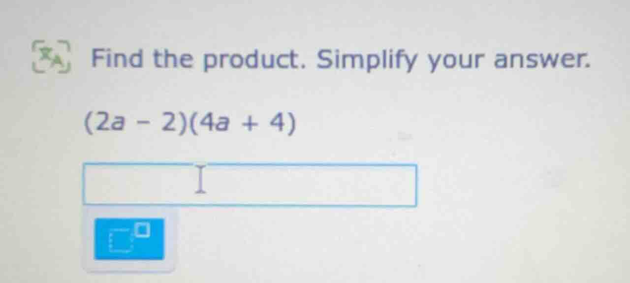 find the product. simplify your answer. (2a - 2)(4a + 4)