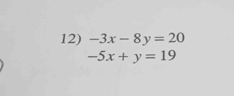 12) -3x - 8y = 20\ -5x + y = 19