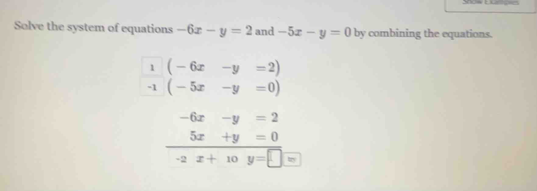 solve the system of equations $-6x - y = 2$ and $-5x - y = 0$ by combin…