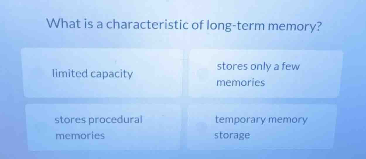 what is a characteristic of long - term memory? limited capacity stores…