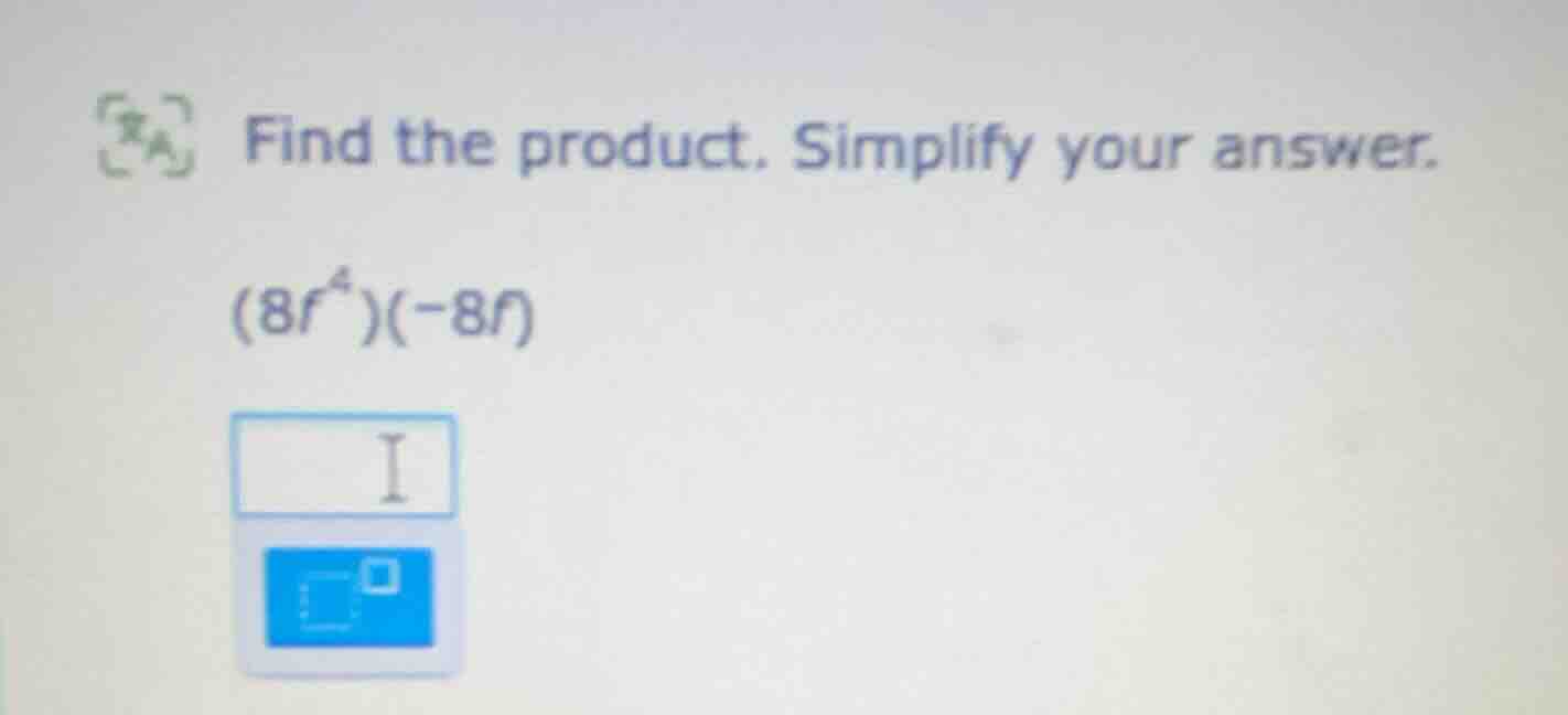 find the product. simplify your answer. \\((8r^{4})(-8r)\\)