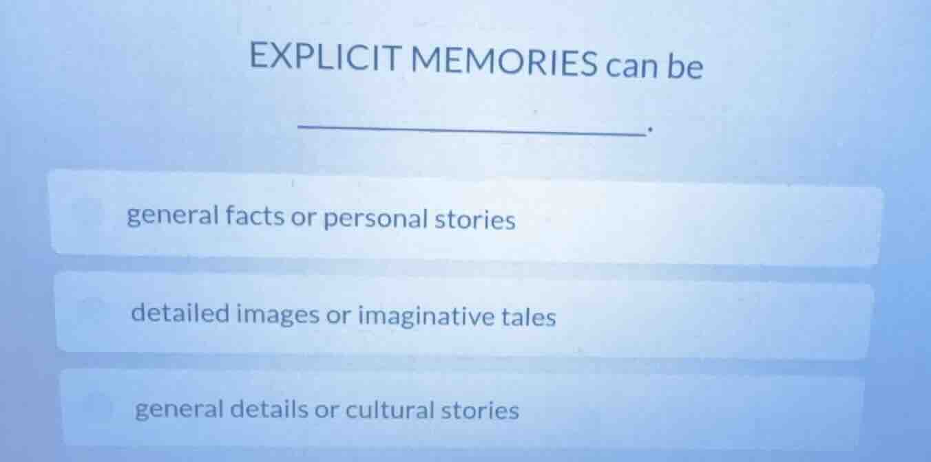 explicit memories can be ______. general facts or personal stories deta…