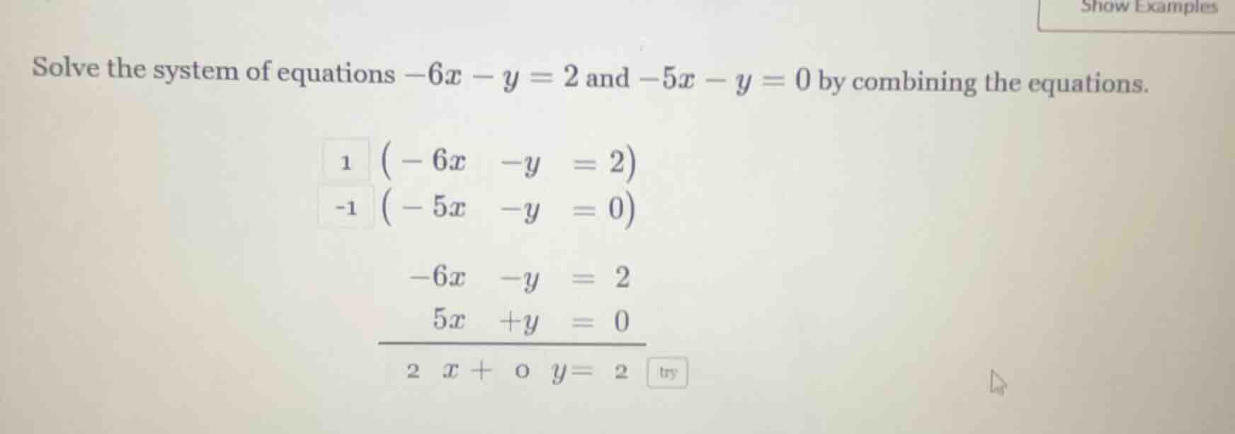 solve the system of equations $-6x - y = 2$ and $-5x - y = 0$ by combin…