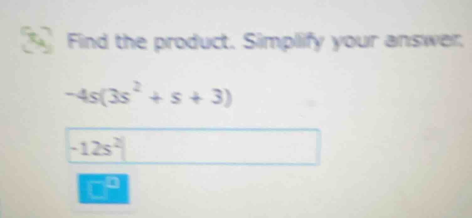 find the product. simplify your answer. $-4s(3s^2 + s + 3)$