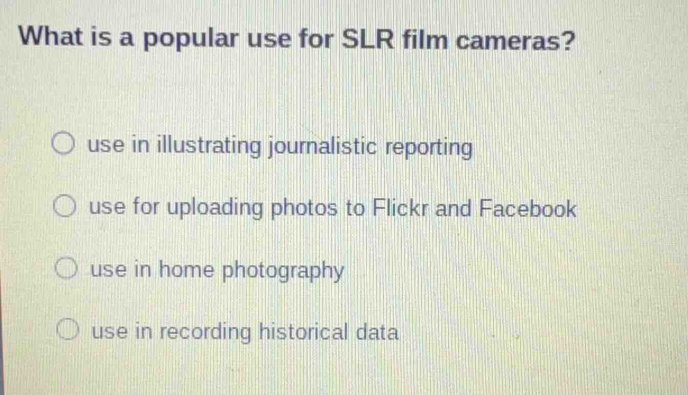 what is a popular use for slr film cameras? ○ use in illustrating journ…