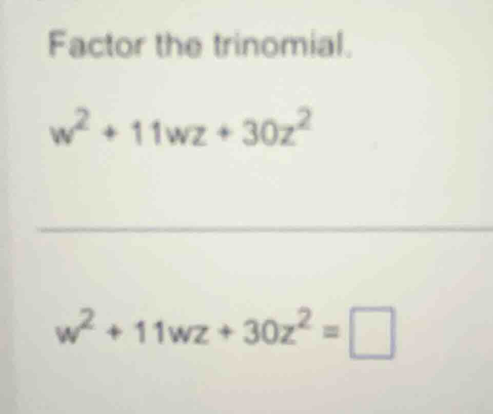 factor the trinomial. $w^{2}+11wz + 30z^{2}$ $w^{2}+11wz + 30z^{2}=\\sq…