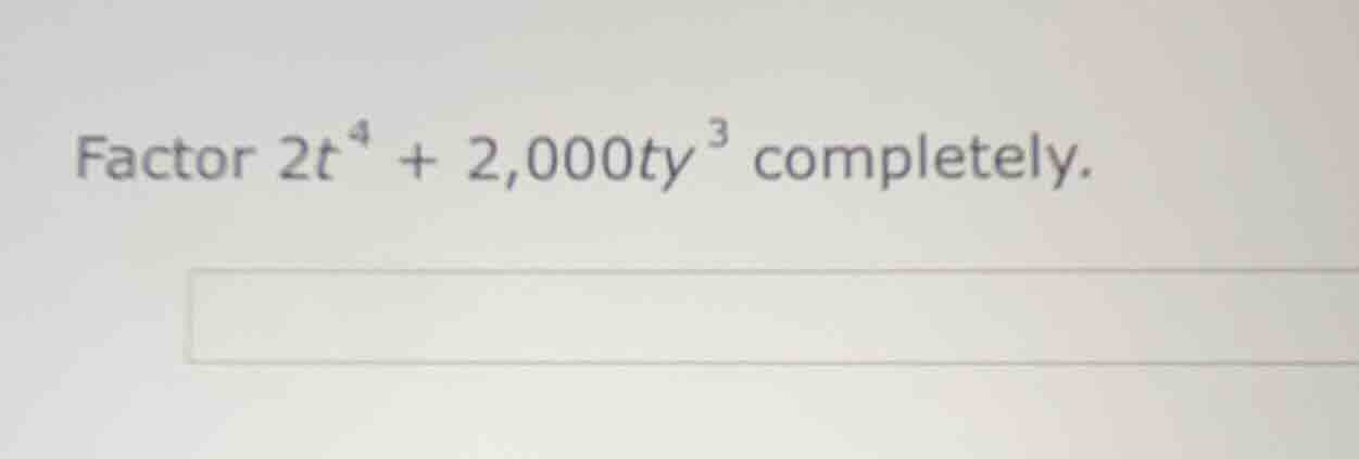 factor $2t^{4}+2,000ty^{3}$ completely.