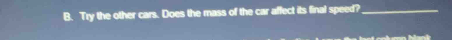 b. try the other cars. does the mass of the car affect its final speed?