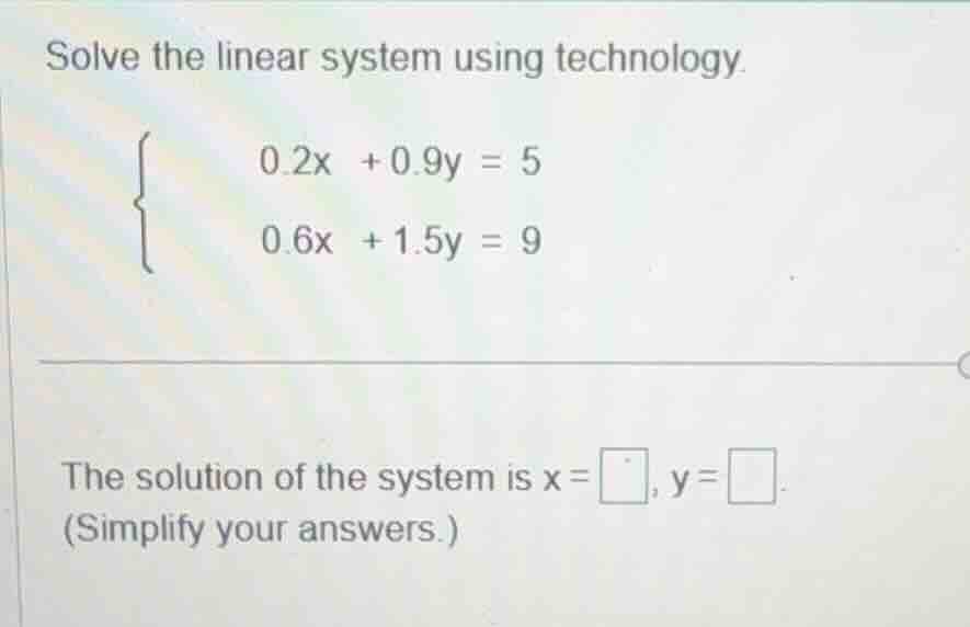 solve the linear system using technology.\\begin{cases}0.2x + 0.9y = 5\…