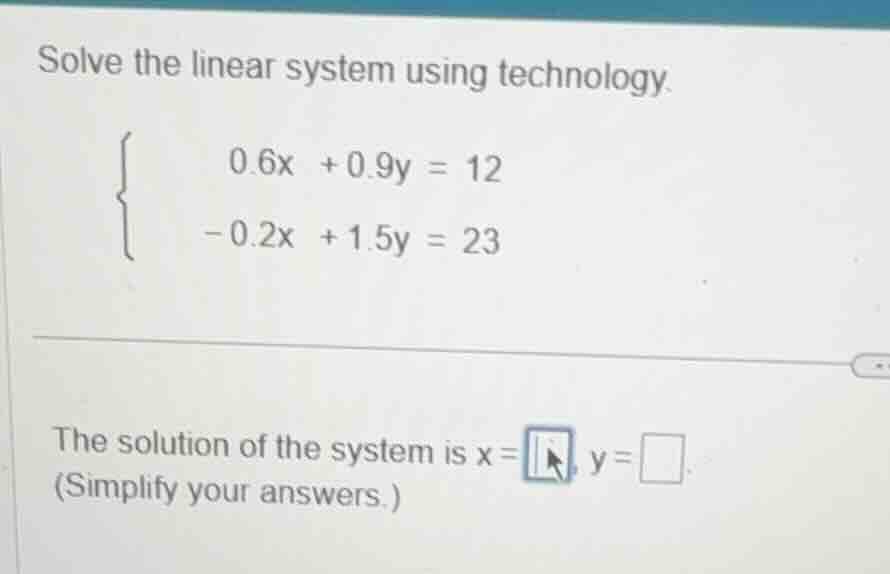 solve the linear system using technology.\\begin{cases}0.6x + 0.9y = 12…