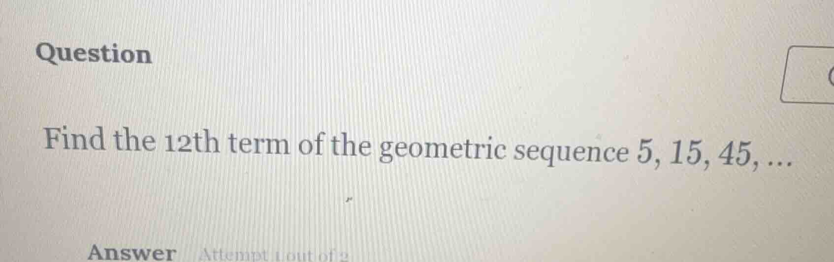 question find the 12th term of the geometric sequence 5, 15, 45, ... an…