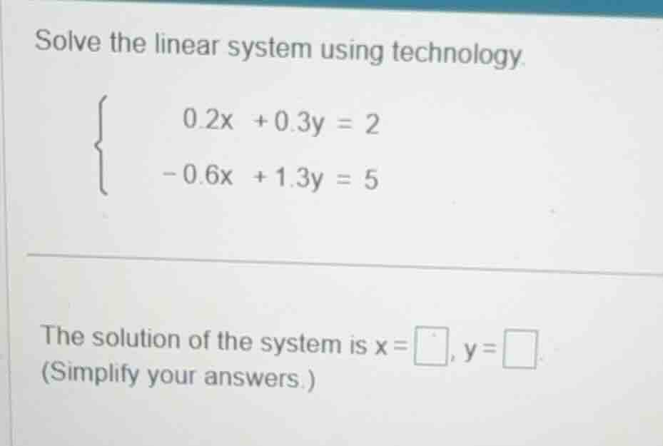solve the linear system using technology.\\\\begin{cases} 0.2x + 0.3y =…
