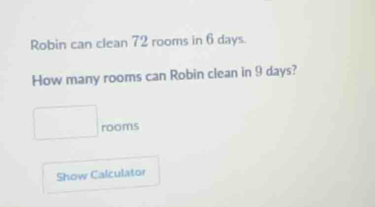 robin can clean 72 rooms in 6 days. how many rooms can robin clean in 9…