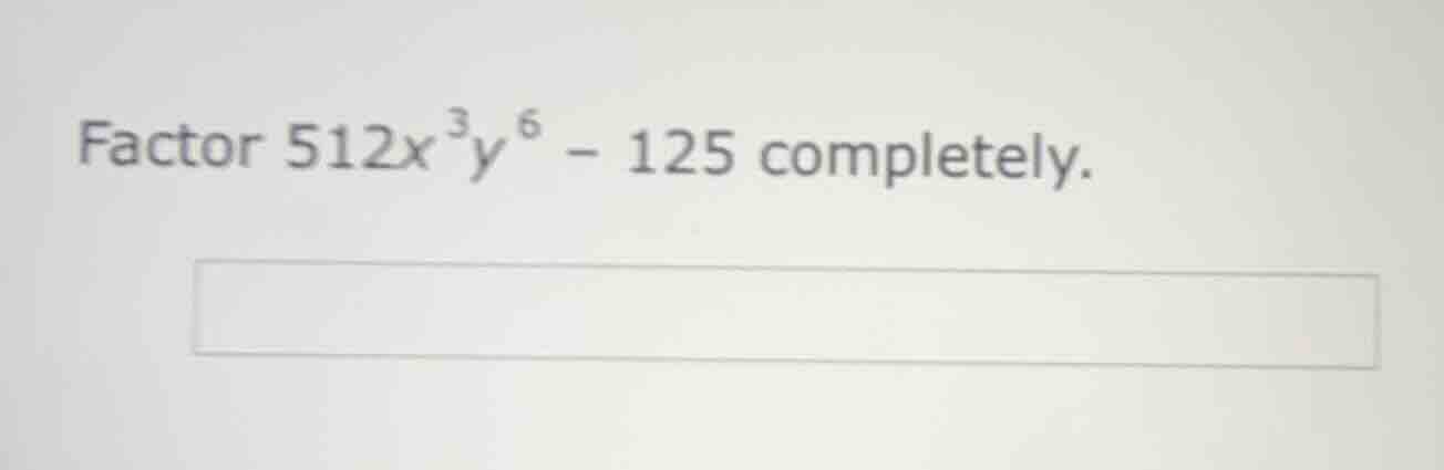 factor ( 512x^{3}y^{6} - 125 ) completely.
