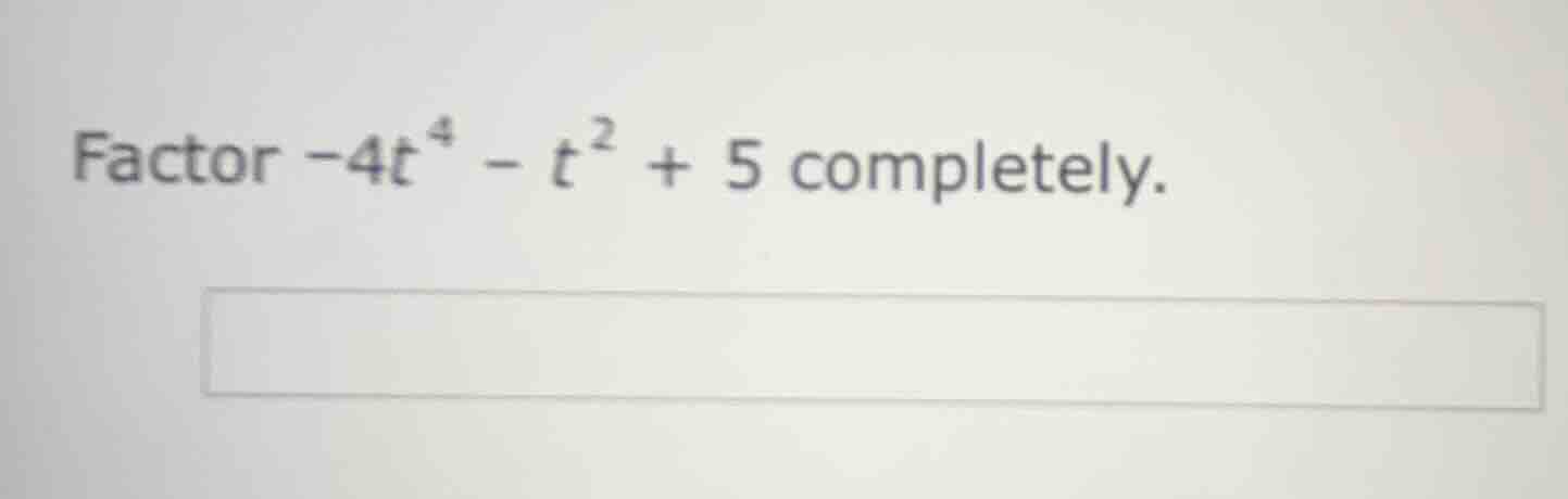 factor $-4t^{4}-t^{2}+5$ completely.