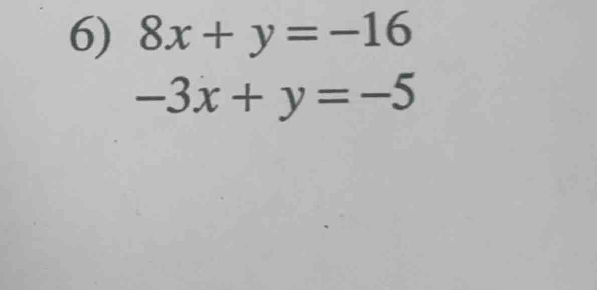 6) 8x + y = -16\ -3x + y = -5
