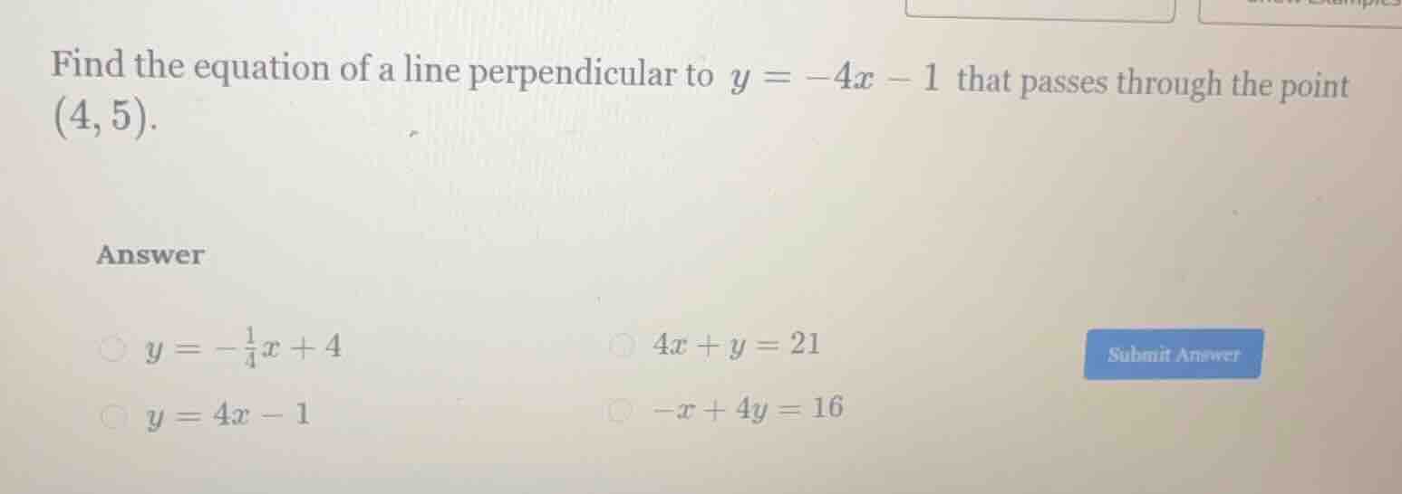 find the equation of a line perpendicular to $y = -4x - 1$ that passes …