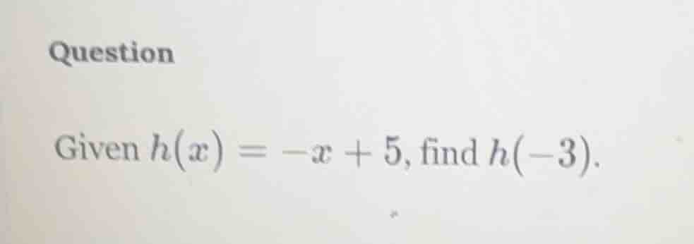 question given ( h(x) = -x + 5 ), find ( h(-3) ).
