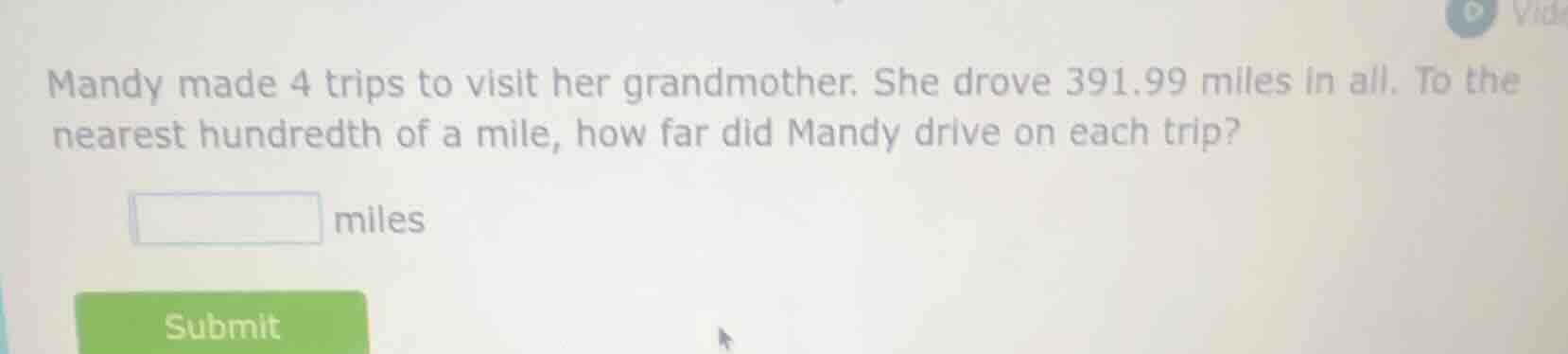 mandy made 4 trips to visit her grandmother. she drove 391.99 miles in …