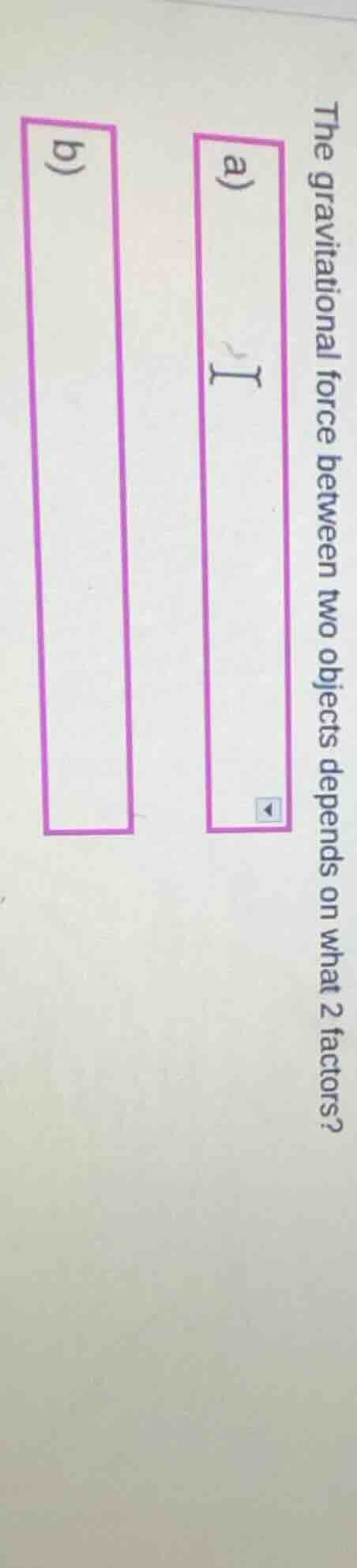 the gravitational force between two objects depends on what 2 factors? …