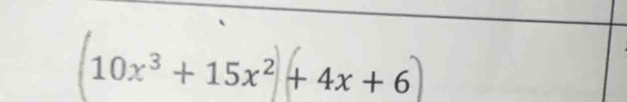 (10x³ + 15x²)( + 4x + 6)
