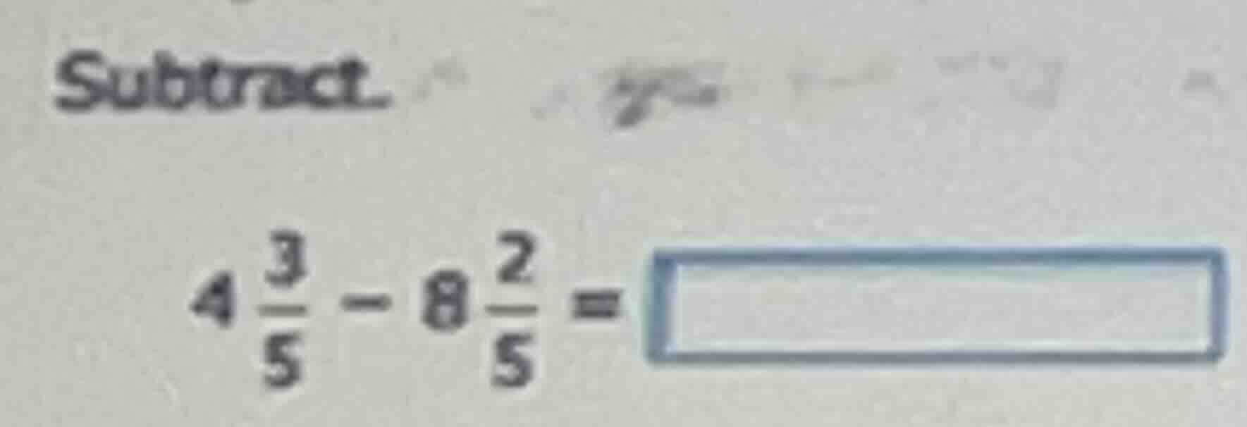 subtract. $4\\frac{3}{5} - 8\\frac{2}{5} = \\square$