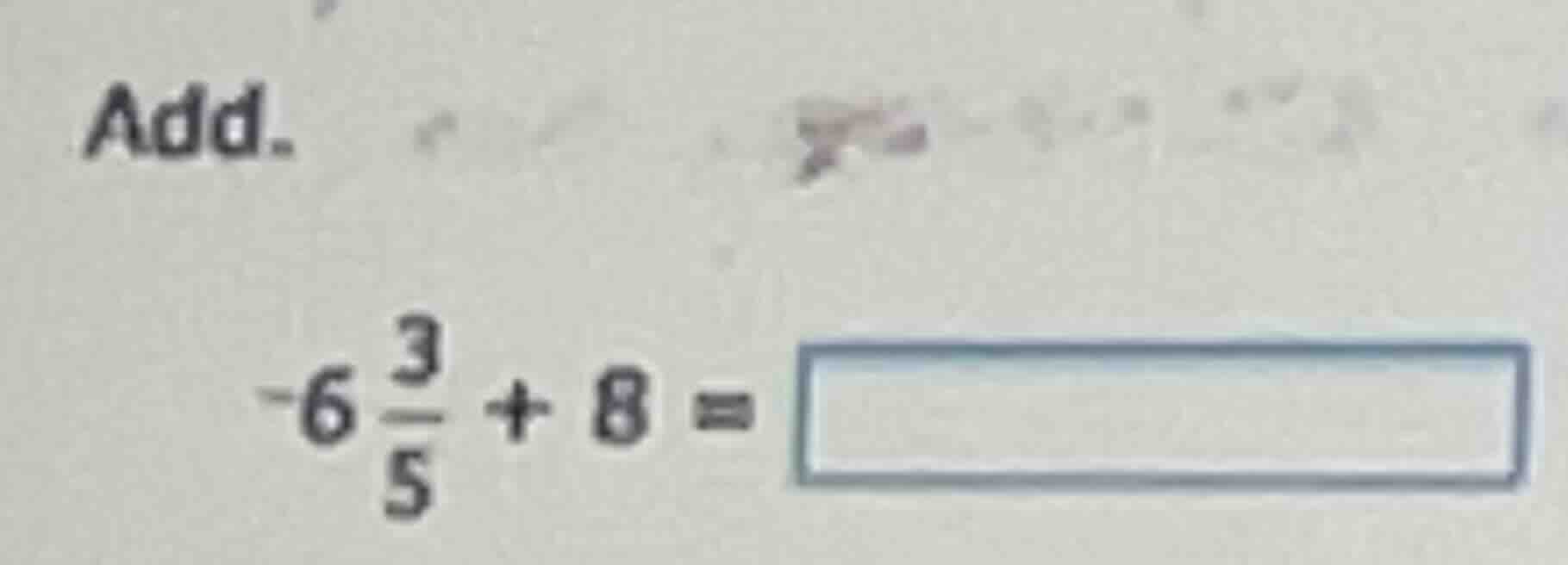 add. $-6\frac{3}{5} + 8 = square$
