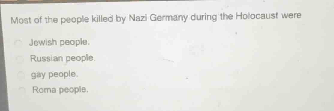 most of the people killed by nazi germany during the holocaust were jew…