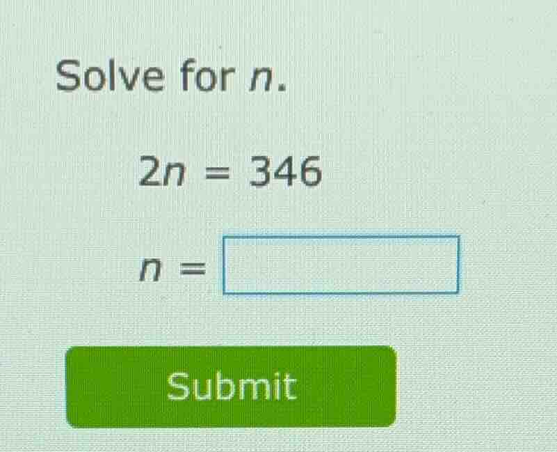 solve for n. 2n = 346 n = submit
