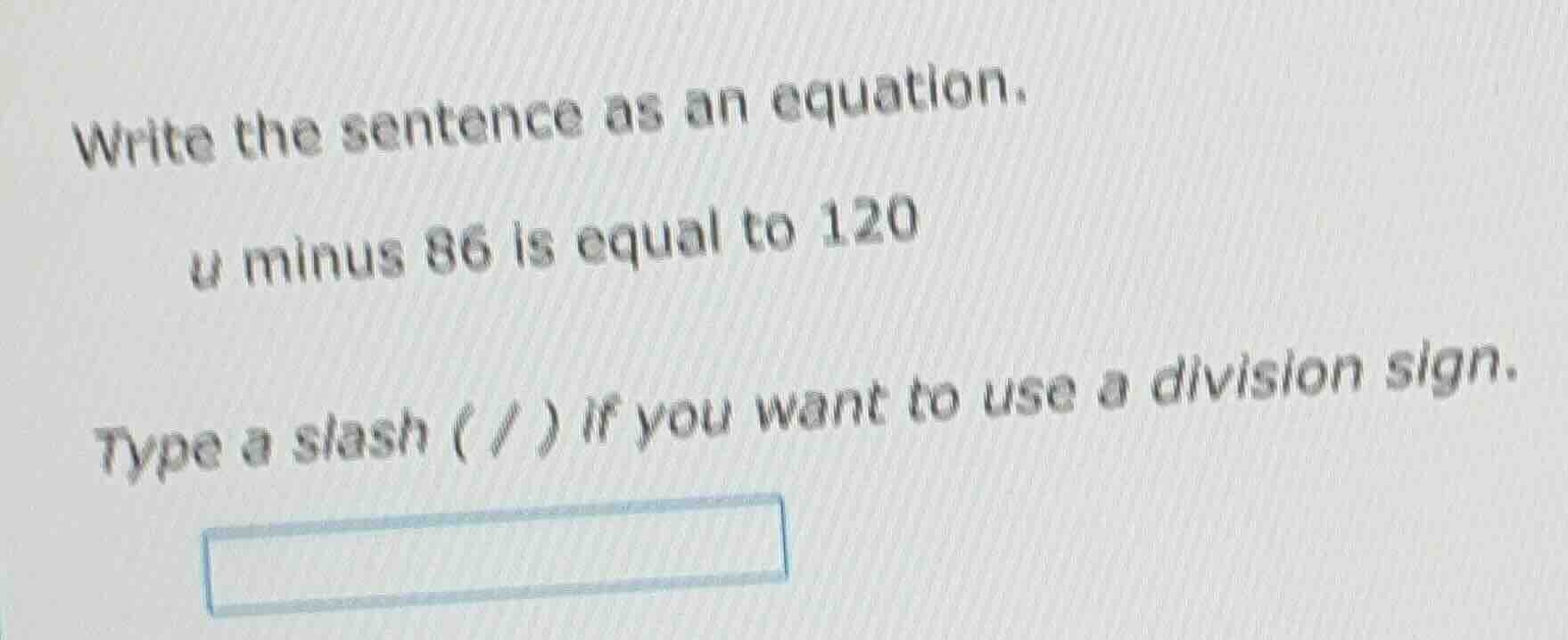 write the sentence as an equation. u minus 86 is equal to 120 type a sl…