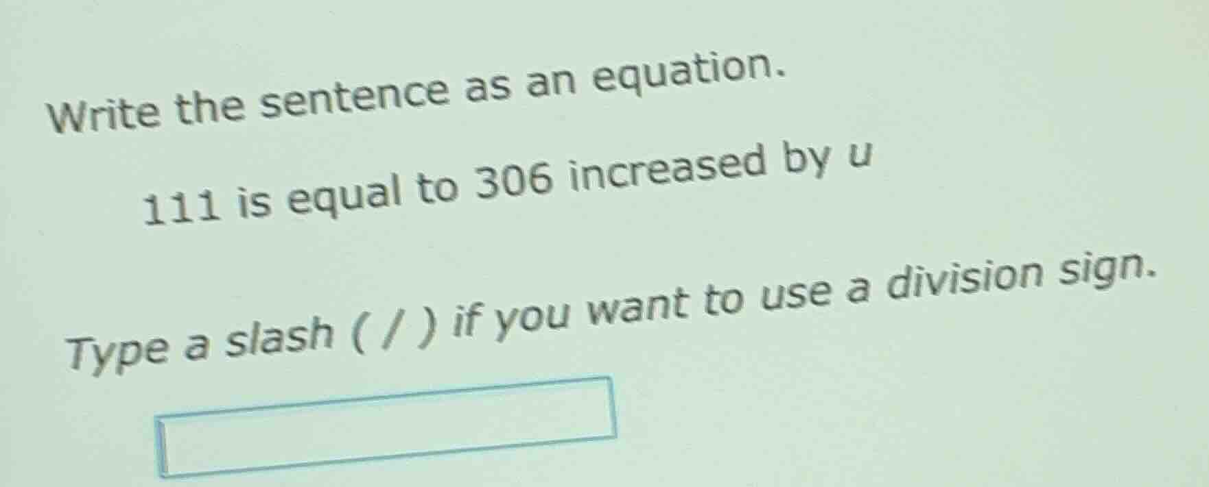 write the sentence as an equation. 111 is equal to 306 increased by u t…
