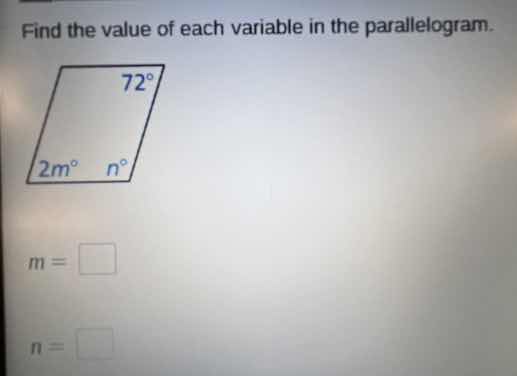 find the value of each variable in the parallelogram. 2m° n° 72° m = n =