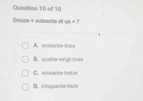 question 10 of 10 douze + soixante et un = ? a. soixante - trois b. qua…