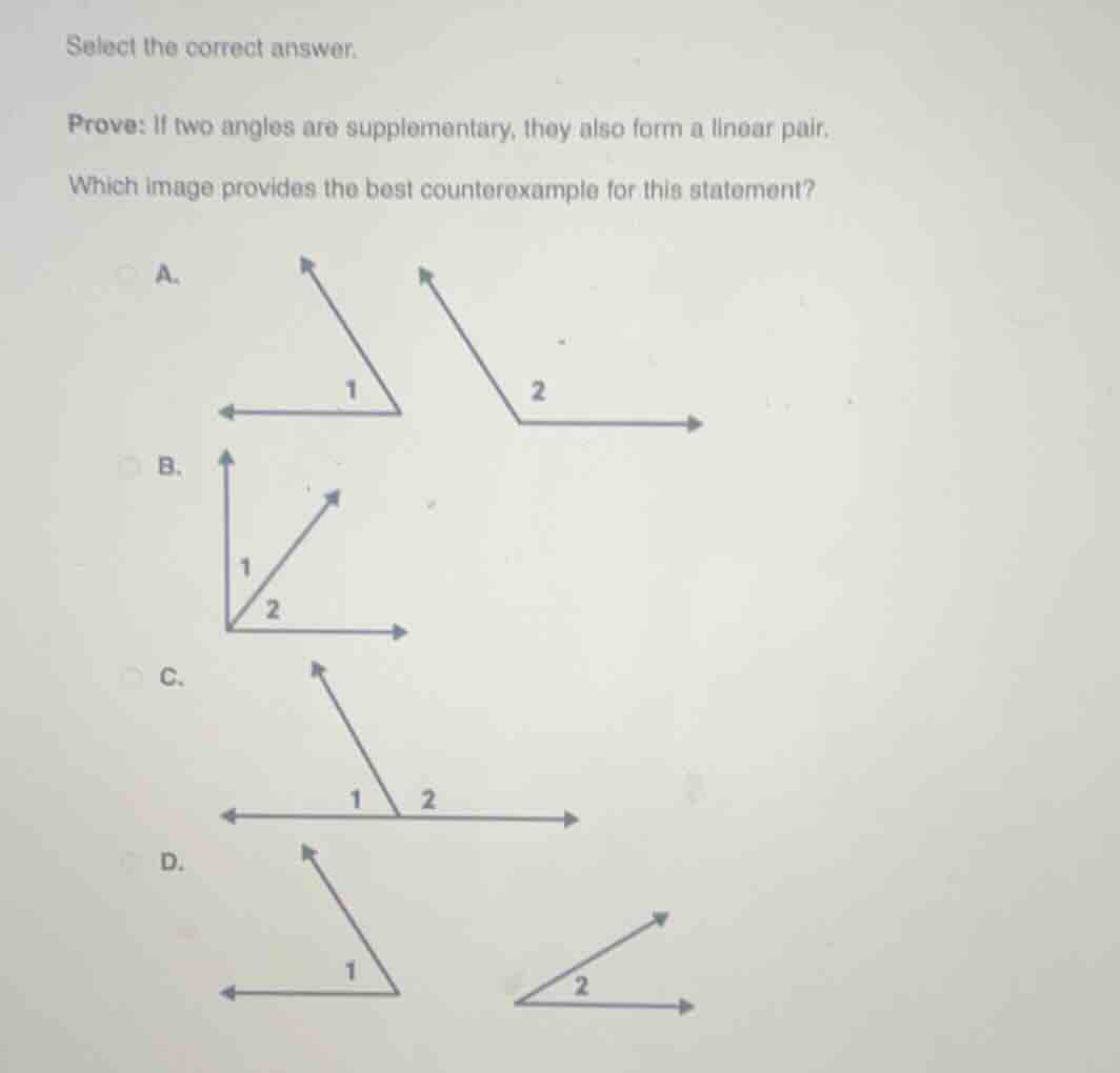 select the correct answer. prove: if two angles are supplementary, they…