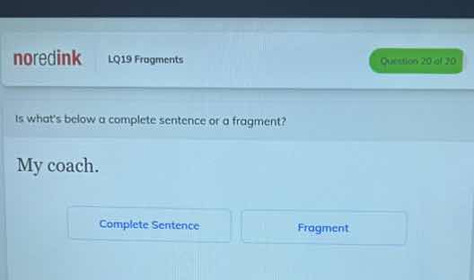 is whats below a complete sentence or a fragment? my coach. complete se…