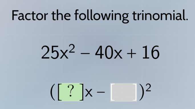 factor the following trinomial. 25x² - 40x + 16 (?x - )²