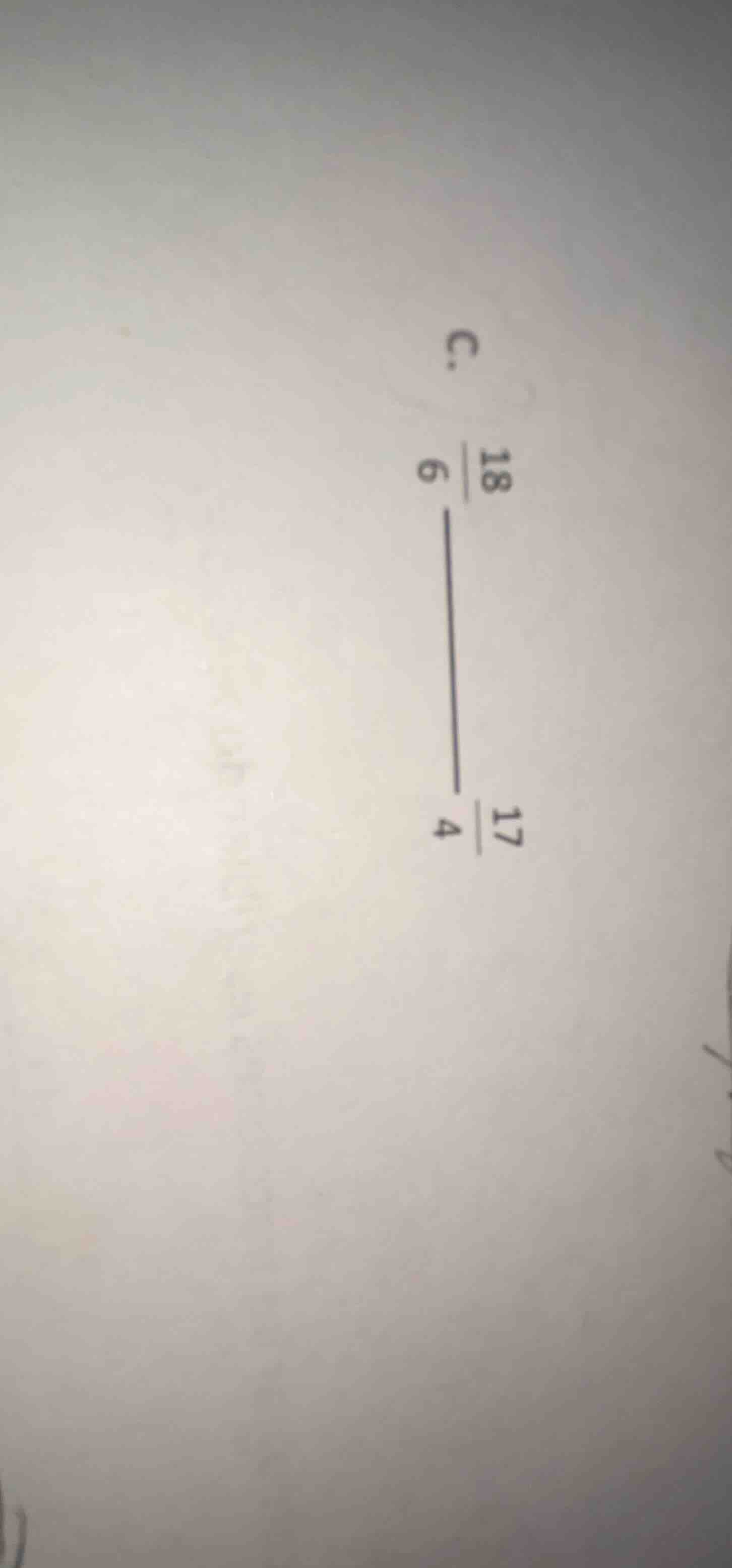 c. \\(\\frac{18}{6}\\) — \\(\\frac{17}{4}\\)