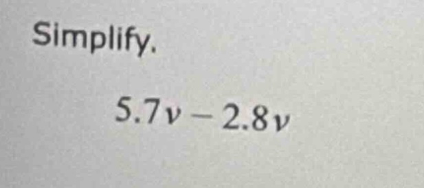 simplify. $5.7v - 2.8v$