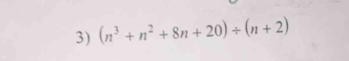 3) $(n^3 + n^2 + 8n + 20) div (n + 2)$